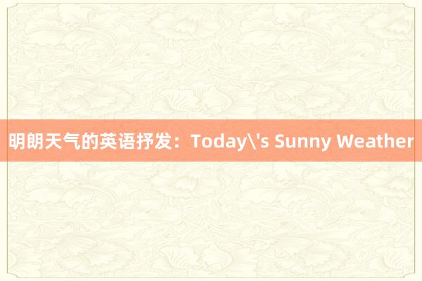 明朗天气的英语抒发：Today's Sunny Weather