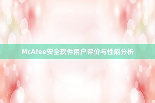 McAfee安全软件用户评价与性能分析